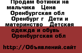 Продам ботинки на мальчика › Цена ­ 200 - Оренбургская обл., Оренбург г. Дети и материнство » Детская одежда и обувь   . Оренбургская обл.